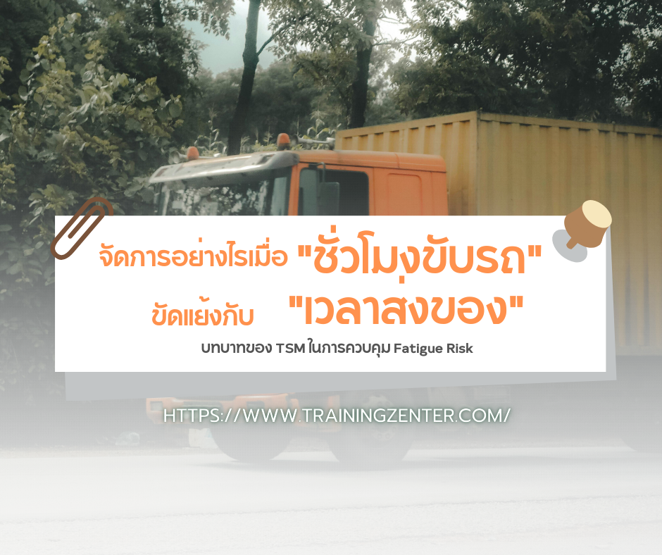 จัดการอย่างไรเมื่อ "ชั่วโมงขับรถ" ขัดแย้งกับ "เวลาส่งของ": บทบาทของ TSM ในการควบคุม Fatigue Risk