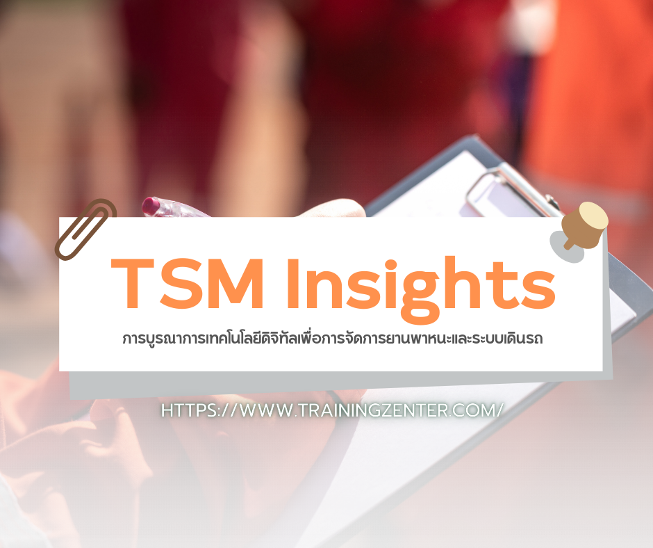 TSM Insights: การบูรณาการเทคโนโลยีดิจิทัลเพื่อการจัดการยานพาหนะและระบบเดินรถ – จาก "ข้อมูล" สู่ "ความปลอดภัย"