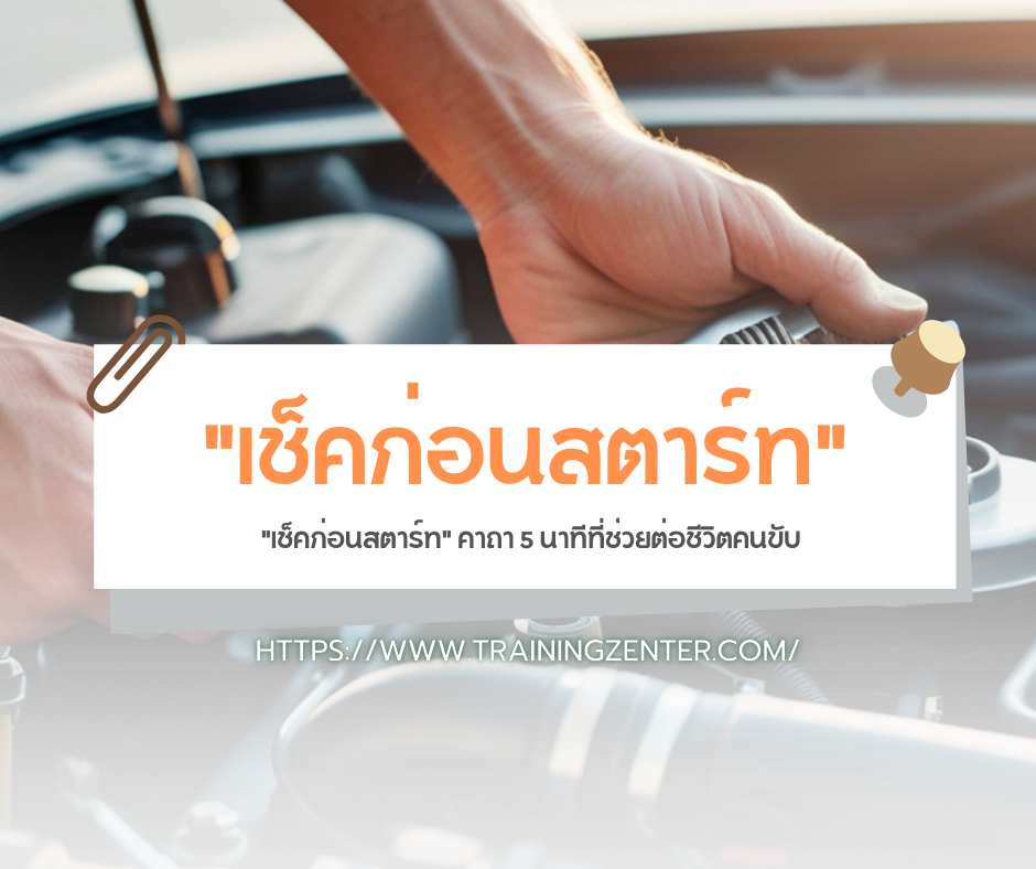 "เช็คก่อนสตาร์ท" คาถา 5 นาทีที่ช่วยต่อชีวิตคนขับ