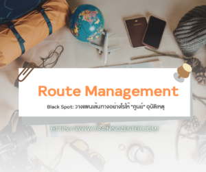 Route Management & Black Spot: วางแผนเส้นทางอย่างไรให้ "ศูนย์" อุบัติเหตุ