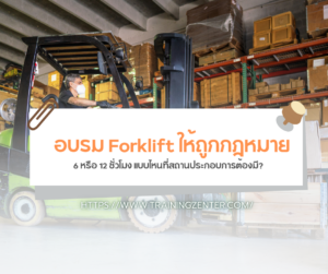 อบรม Forklift ให้ถูกกฎหมาย... 6 หรือ 12 ชั่วโมง แบบไหนที่สถานประกอบการต้องมี?