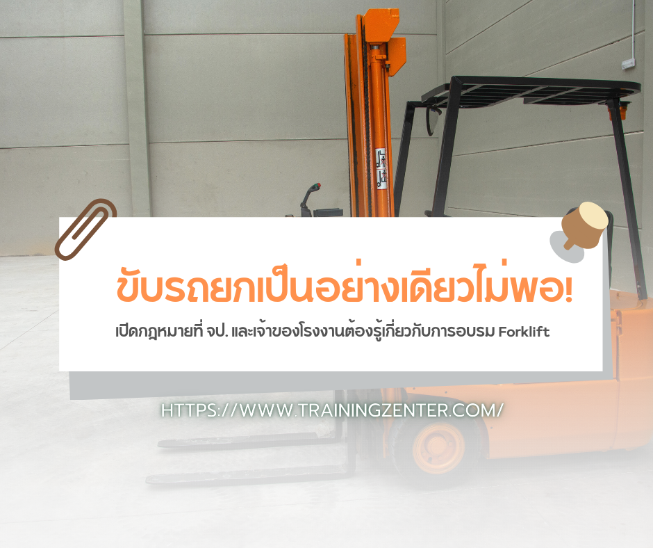ขับรถยกเป็นอย่างเดียวไม่พอ! เปิดกฎหมายที่ จป. และเจ้าของโรงงานต้องรู้เกี่ยวกับการอบรม Forklift