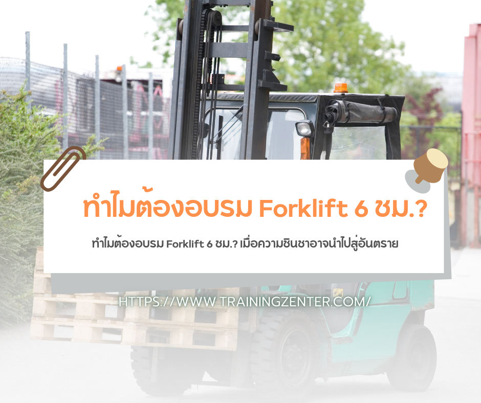 ทำไมต้องอบรม Forklift 6 ชม.? เมื่อความชินชาอาจนำไปสู่อันตราย