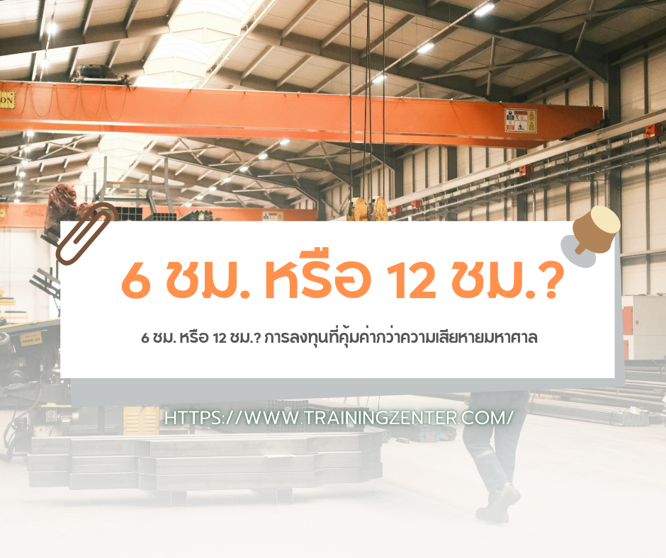 6 ชม. หรือ 12 ชม.? การลงทุนที่คุ้มค่ากว่าความเสียหายมหาศาล