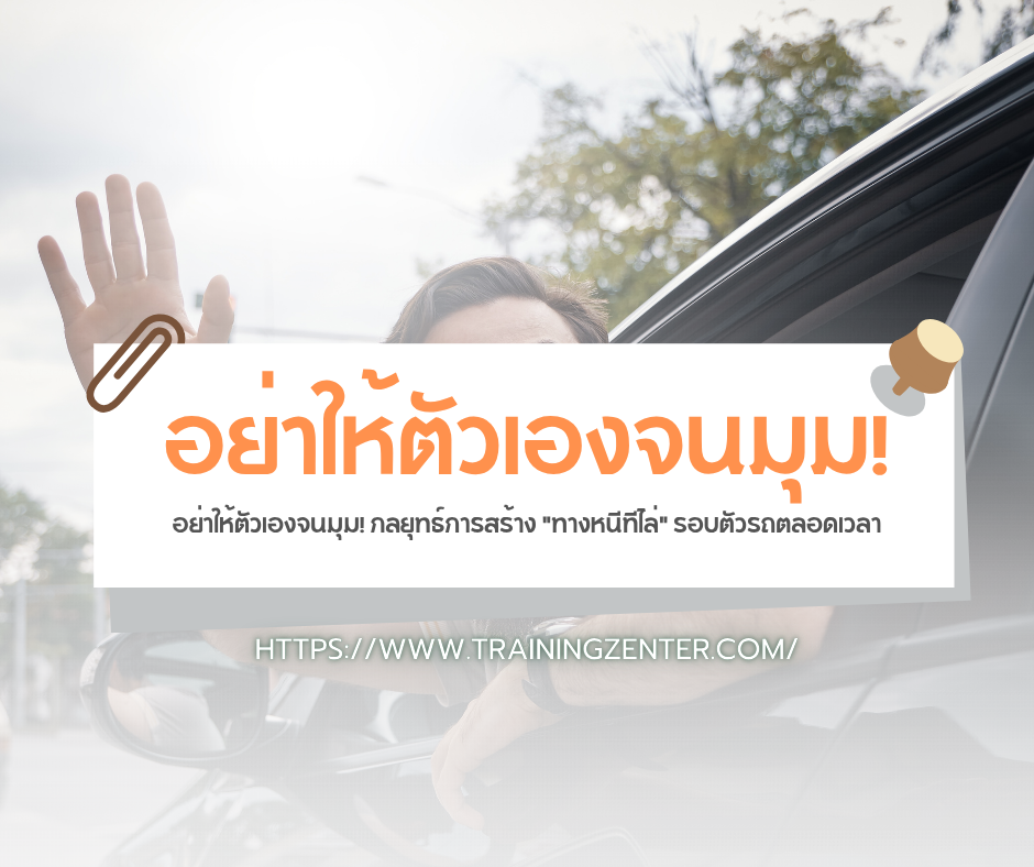 อย่าให้ตัวเองจนมุม! กลยุทธ์การสร้าง "ทางหนีทีไล่" รอบตัวรถตลอดเวลา