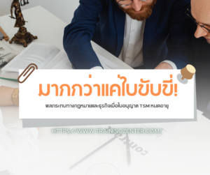 มากกว่าแค่ใบขับขี่! ผลกระทบทางกฎหมายและธุรกิจเมื่อใบอนุญาต TSM หมดอายุ