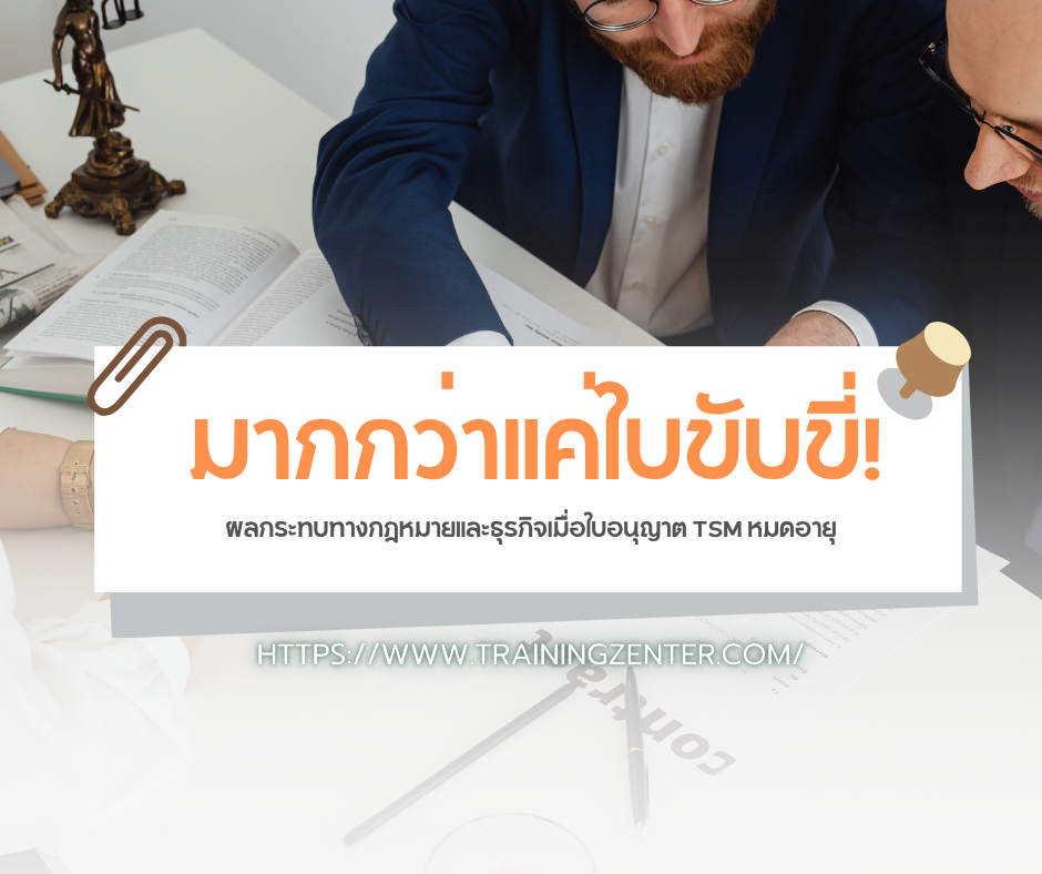 มากกว่าแค่ใบขับขี่! ผลกระทบทางกฎหมายและธุรกิจเมื่อใบอนุญาต TSM หมดอายุ