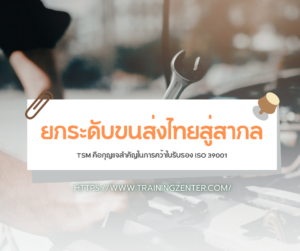 ยกระดับขนส่งไทยสู่สากล: TSM คือกุญแจสำคัญในการคว้าใบรับรอง ISO 39001