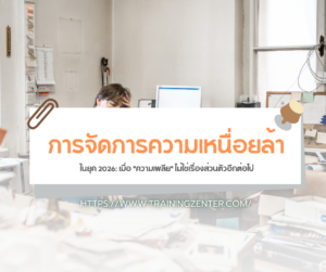 การจัดการความเหนื่อยล้า (Fatigue Management) ในยุค 2026: เมื่อ "ความเพลีย" ไม่ใช่เรื่องส่วนตัวอีกต่อไป