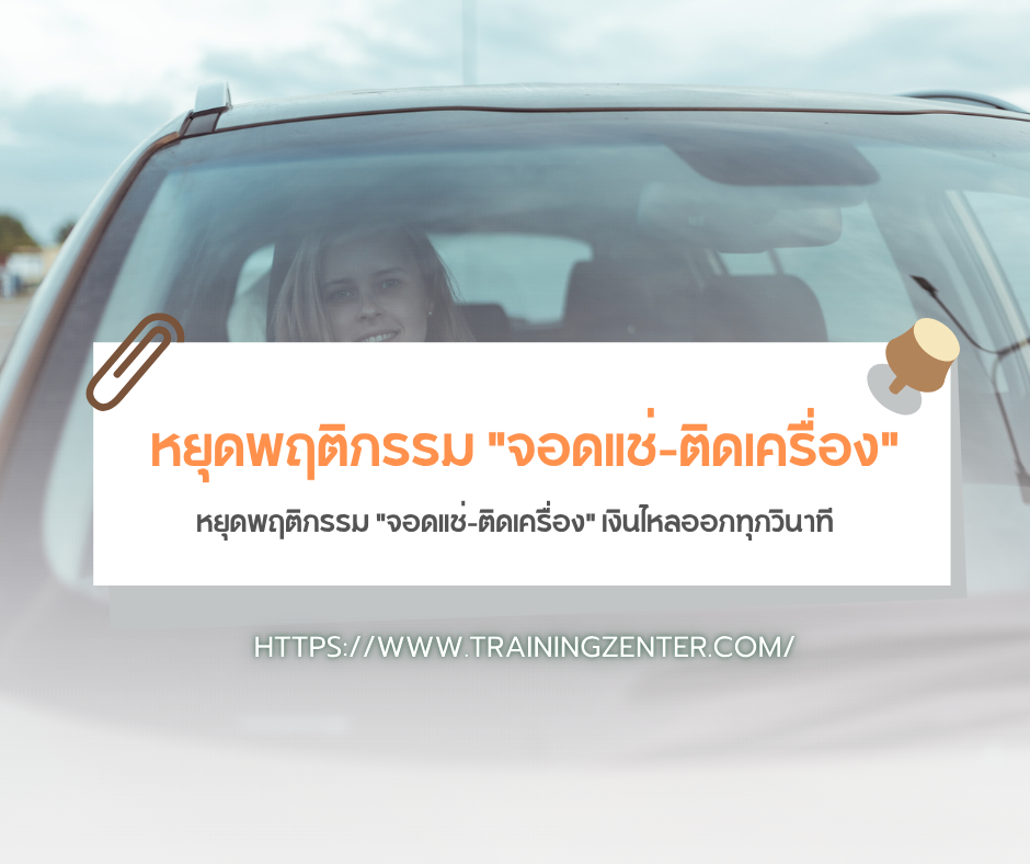 หยุดพฤติกรรม "จอดแช่-ติดเครื่อง" เงินไหลออกทุกวินาที