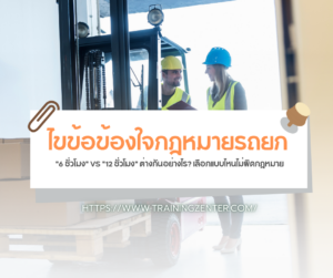 ไขข้อข้องใจกฎหมายรถยก: "6 ชั่วโมง" VS "12 ชั่วโมง" ต่างกันอย่างไร? เลือกแบบไหนไม่ผิดกฎหมาย