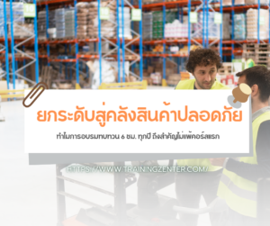 ยกระดับสู่คลังสินค้าปลอดภัย: ทำไมการอบรมทบทวน 6 ชม. ทุกปี ถึงสำคัญไม่แพ้คอร์สแรก