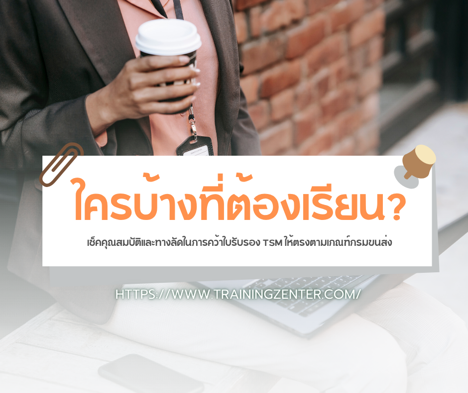 ใครบ้างที่ต้องเรียน? เช็คคุณสมบัติและทางลัดในการคว้าใบรับรอง TSM ให้ตรงตามเกณฑ์กรมขนส่ง