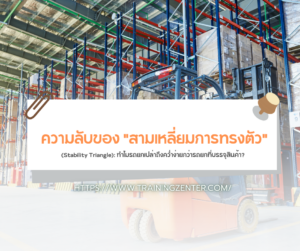 ความลับของ "สามเหลี่ยมการทรงตัว" (Stability Triangle): ทำไมรถยกเปล่าถึงคว่ำง่ายกว่ารถยกที่บรรจุสินค้า?