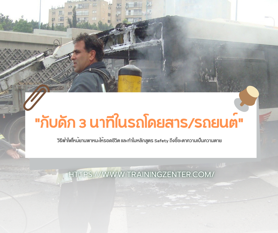 "กับดัก 3 นาทีในรถโดยสาร/รถยนต์" วิธีฝ่าไฟไหม้ยานพาหนะให้รอดชีวิต และทำไมหลักสูตร Safety ถึงชี้ชะตาความเป็นความตาย