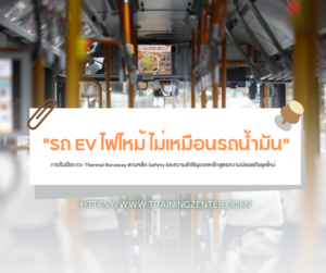 "รถ EV ไฟไหม้ ไม่เหมือนรถน้ำมัน" การรับมือภาวะ Thermal Runaway ตามหลัก Safety และความสำคัญของหลักสูตรความปลอดภัยยุคใหม่