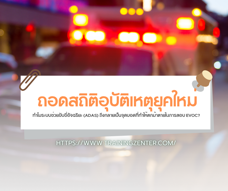 ถอดสถิติอุบัติเหตุยุคใหม่: ทำไมระบบช่วยขับขี่อัจฉริยะ (ADAS) ถึงกลายเป็นจุดบอดที่ทำให้ตกม้าตายในการสอบ EVOC?