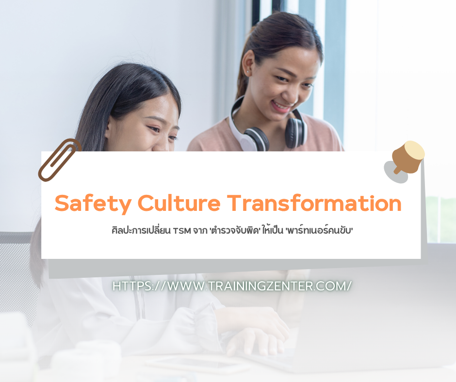 Safety Culture Transformation: ศิลปะการเปลี่ยน TSM จาก 'ตำรวจจับผิด' ให้เป็น 'พาร์ทเนอร์คนขับ'