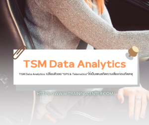 TSM Data Analytics: เปลี่ยนตัวเลข “GPS & Telematics” ให้เป็นแผนสกัดความเสี่ยงก่อนเกิดเหตุ