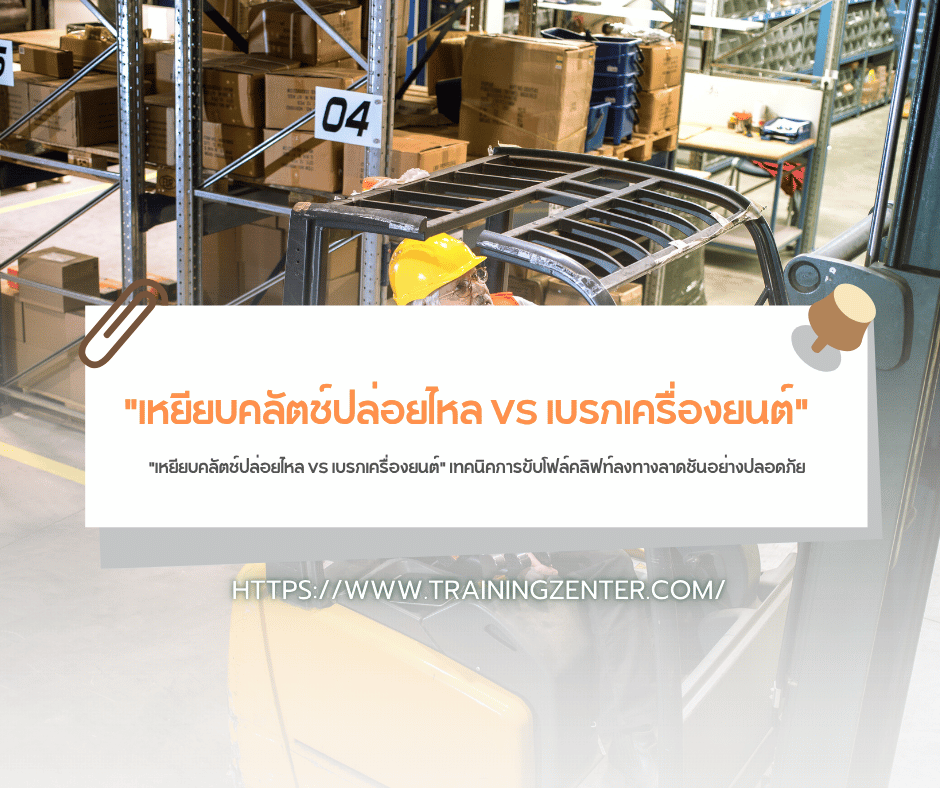 "เหยียบคลัตช์ปล่อยไหล VS เบรกเครื่องยนต์" เทคนิคการขับโฟล์คลิฟท์ลงทางลาดชันอย่างปลอดภัย