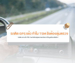"รถติด GPS แล้ว ทำไม TSM ยังต้องสุ่มตรวจและวิเคราะห์ข้อมูลย้อนหลังอีก?"
