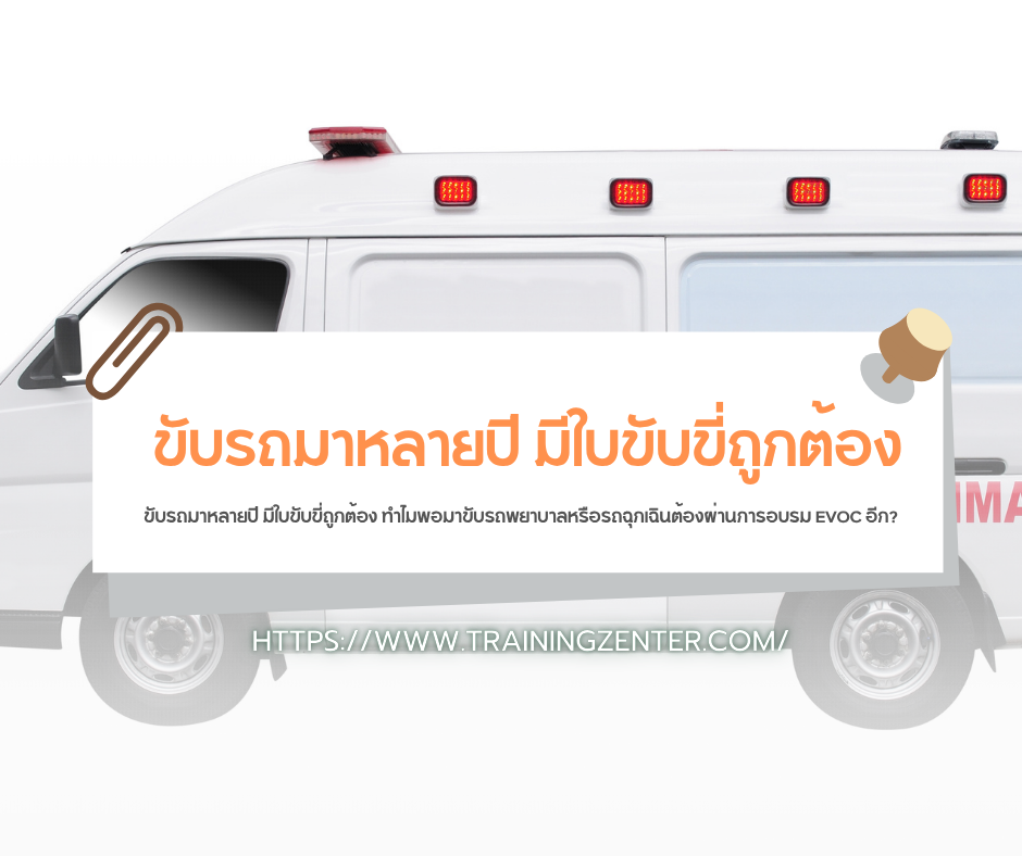 ขับรถมาหลายปี มีใบขับขี่ถูกต้อง ทำไมพอมาขับรถพยาบาลหรือรถฉุกเฉินต้องผ่านการอบรม EVOC อีก?
