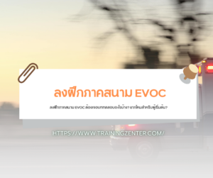 ลงฝึกภาคสนาม EVOC ต้องเจอบททดสอบอะไรบ้าง? ยากไหมสำหรับผู้เริ่มต้น?