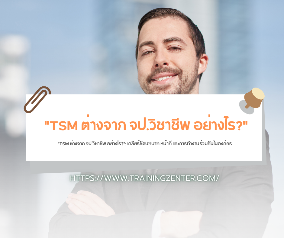 "TSM ต่างจาก จป.วิชาชีพ อย่างไร?": เคลียร์ชัดบทบาท หน้าที่ และการทำงานร่วมกันในองค์กร