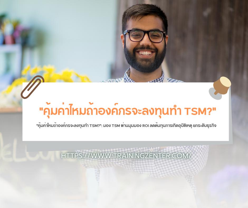 "คุ้มค่าไหมถ้าองค์กรจะลงทุนทำ TSM?": มอง TSM ผ่านมุมมอง ROI ลดต้นทุนการเกิดอุบัติเหตุ ยกระดับธุรกิจ