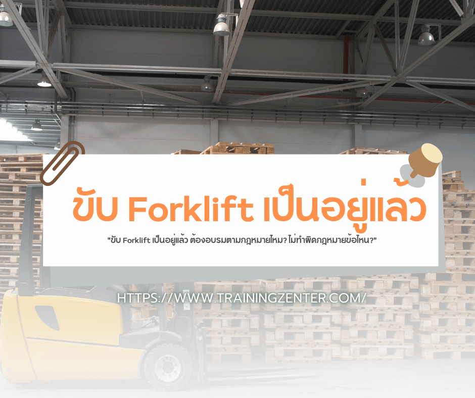 "ขับ Forklift เป็นอยู่แล้ว ต้องอบรมตามกฎหมายไหม? ไม่ทำผิดกฎหมายข้อไหน?"