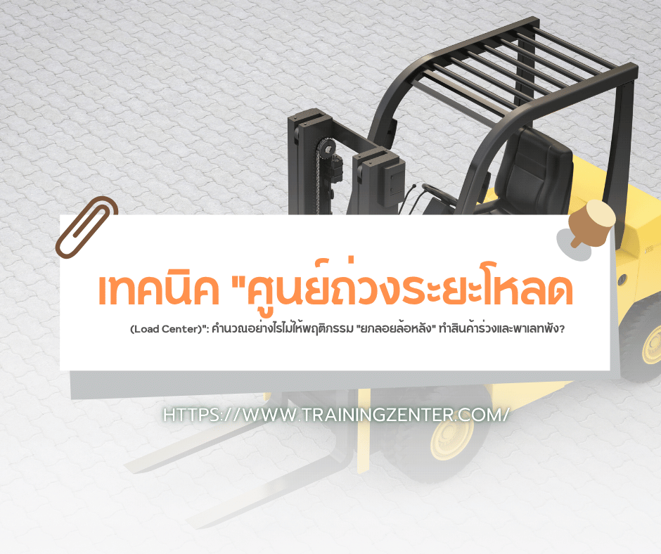 เทคนิค "ศูนย์ถ่วงระยะโหลด (Load Center)": คำนวณอย่างไรไม่ให้พฤติกรรม "ยกลอยล้อหลัง" ทำสินค้าร่วงและพาเลทพัง?