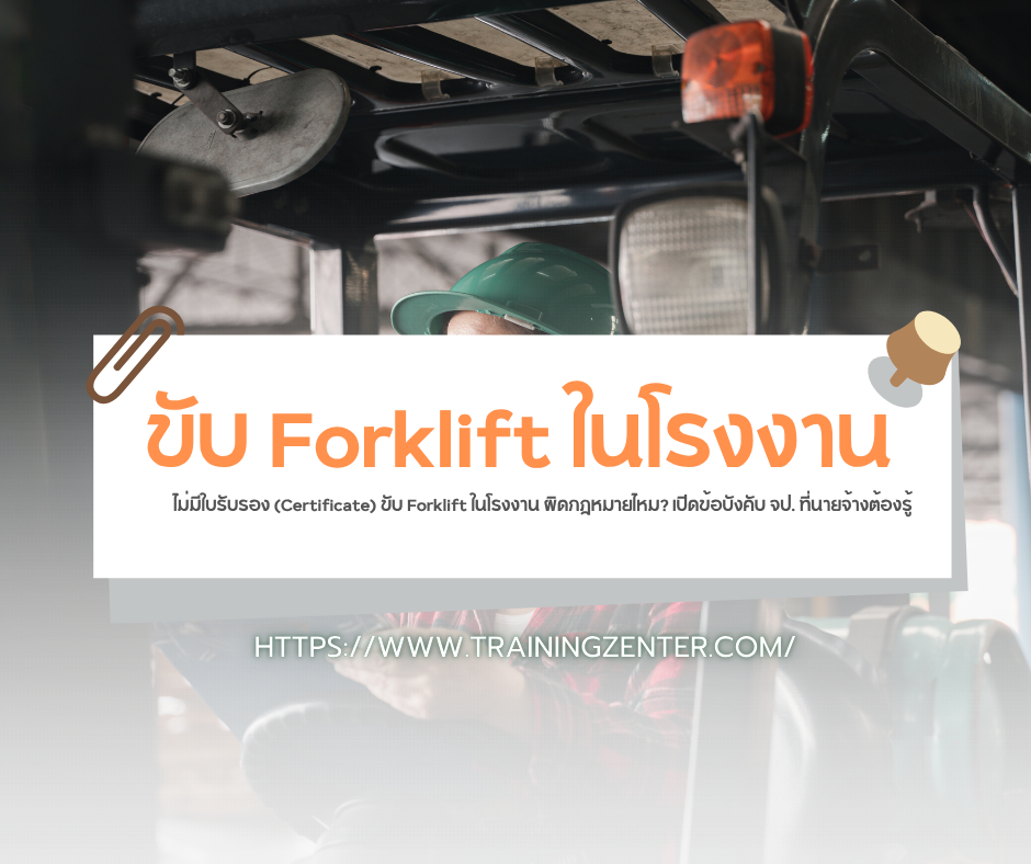 ไม่มีใบรับรอง (Certificate) ขับ Forklift ในโรงงาน ผิดกฎหมายไหม? เปิดข้อบังคับ จป. ที่นายจ้างต้องรู้
