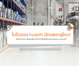 ใบรับรอง Forklift มีหมดอายุไหม? ทำไม จป. ถึงบังคับให้ทบทวน (Refresher Course) ทุกปี?