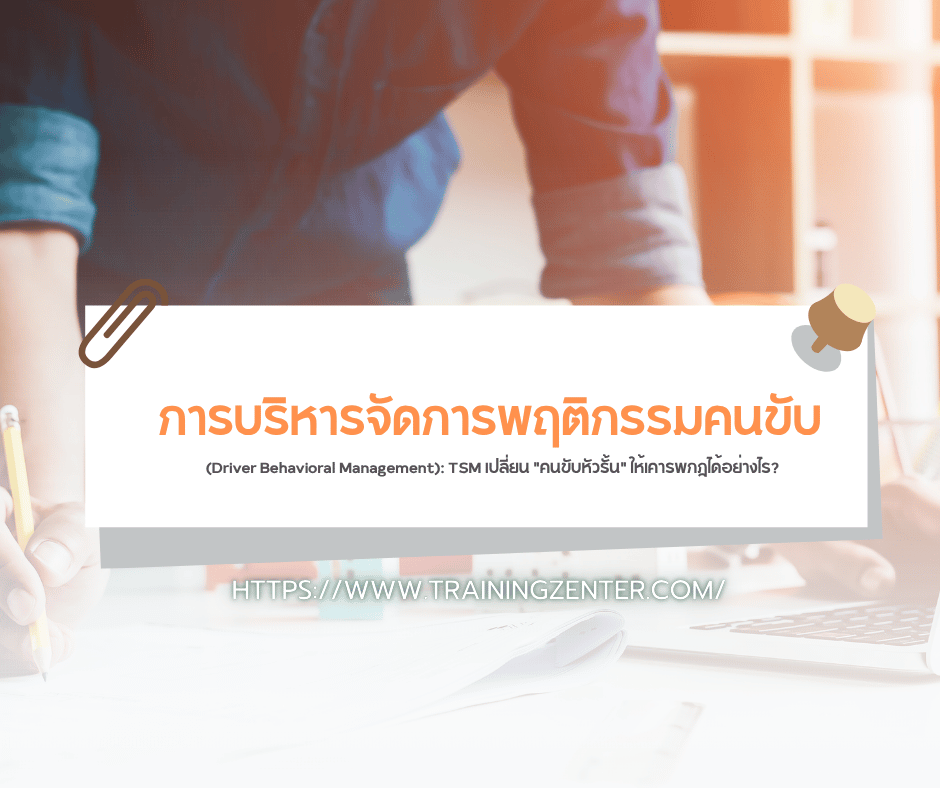 การบริหารจัดการพฤติกรรมคนขับ (Driver Behavioral Management): TSM เปลี่ยน "คนขับหัวรั้น" ให้เคารพกฎได้อย่างไร?