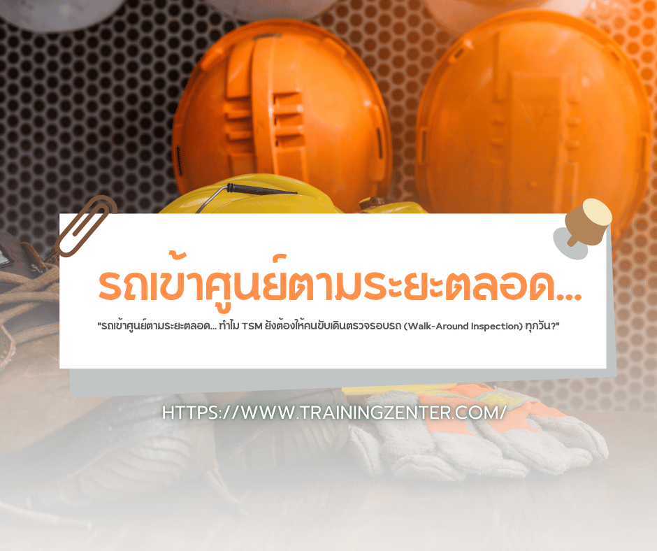 "รถเข้าศูนย์ตามระยะตลอด... ทำไม TSM ยังต้องให้คนขับเดินตรวจรอบรถ (Walk-Around Inspection) ทุกวัน?"