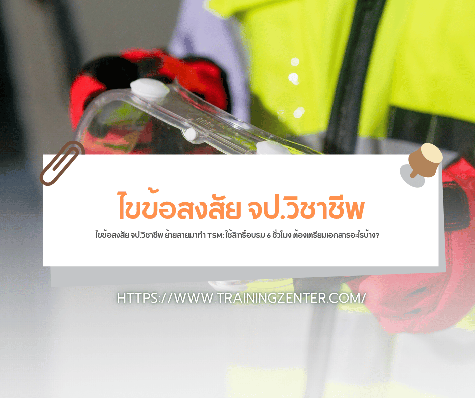 ไขข้อสงสัย จป.วิชาชีพ ย้ายสายมาทำ TSM: ใช้สิทธิ์อบรม 6 ชั่วโมง ต้องเตรียมเอกสารอะไรบ้าง?