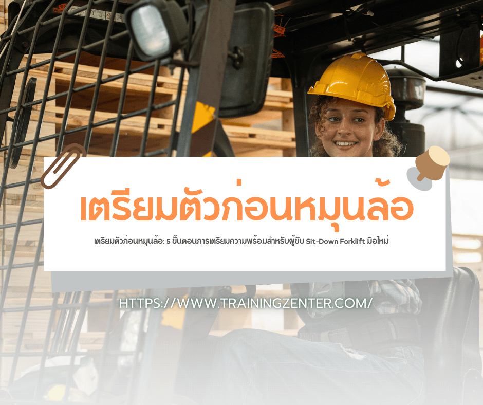 เตรียมตัวก่อนหมุนล้อ: 5 ขั้นตอนการเตรียมความพร้อมสำหรับผู้ขับ Sit-Down Forklift มือใหม่