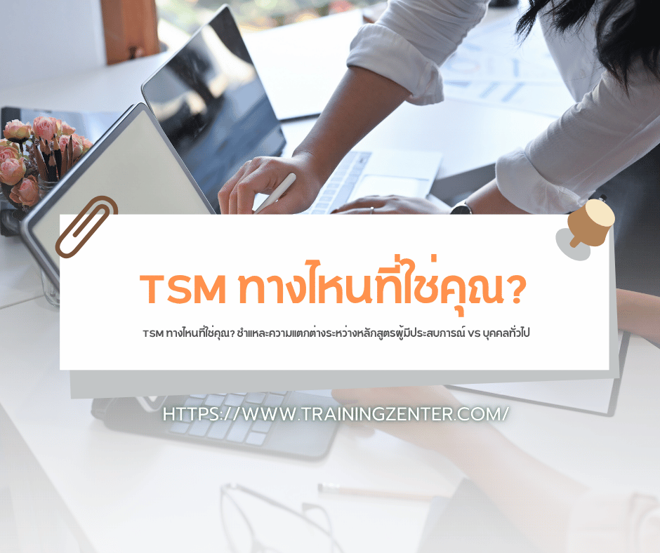 TSM ทางไหนที่ใช่คุณ? ชำแหละความแตกต่างระหว่างหลักสูตรผู้มีประสบการณ์ VS บุคคลทั่วไป